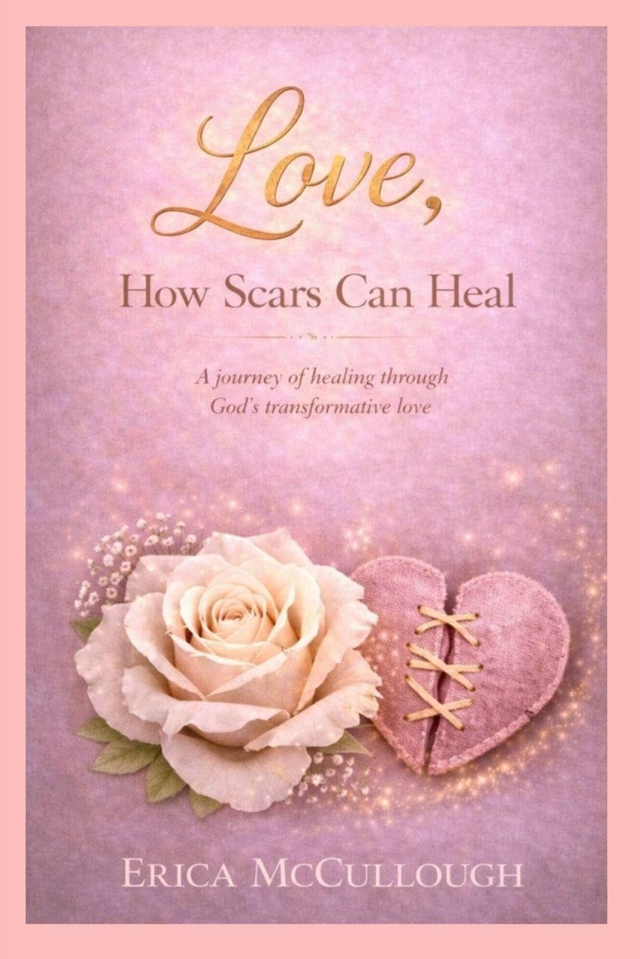 Love, How Scars Can Heal, A Journey of Healing Through God's Transformative Love Parents & Children