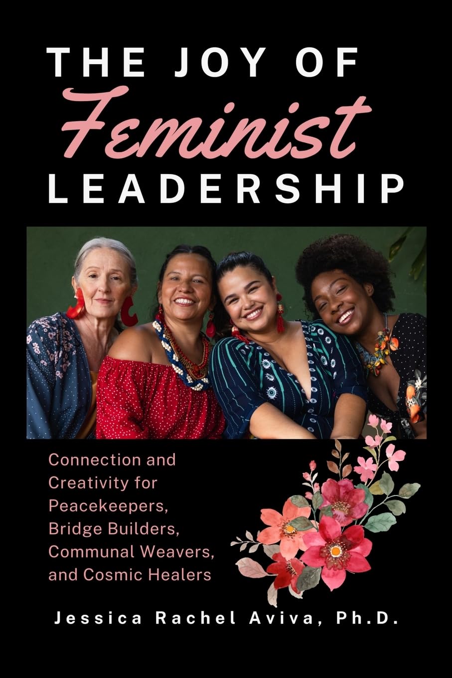 The Joy of Feminist Leadership! Connection and Creativity for Peacekeepers, Bridge Builders, Communal Weavers, and Cosmic Healers Social Sciences