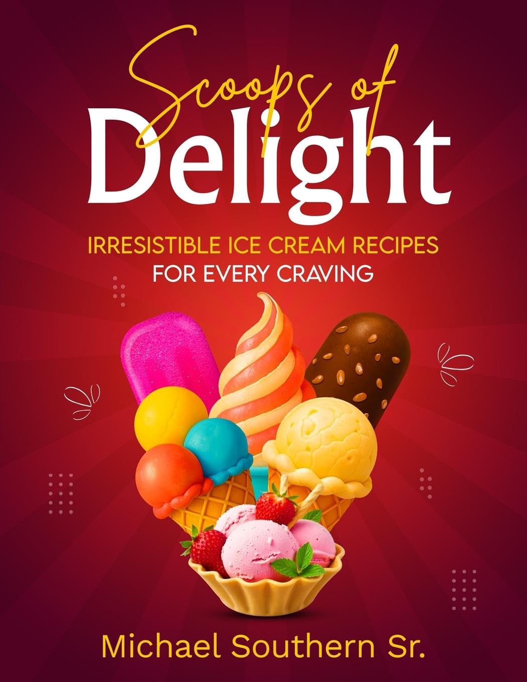 Scoops of Delight - Irresistible Ice Cream Recipes for Every Craving Non-fiction