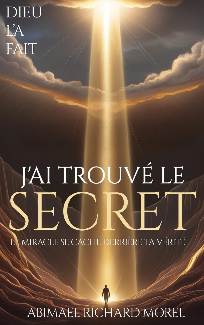 J'AI TROUVÉ LE SECRET: Le miracle se cache derrière votre vérité Religion & Esotericism