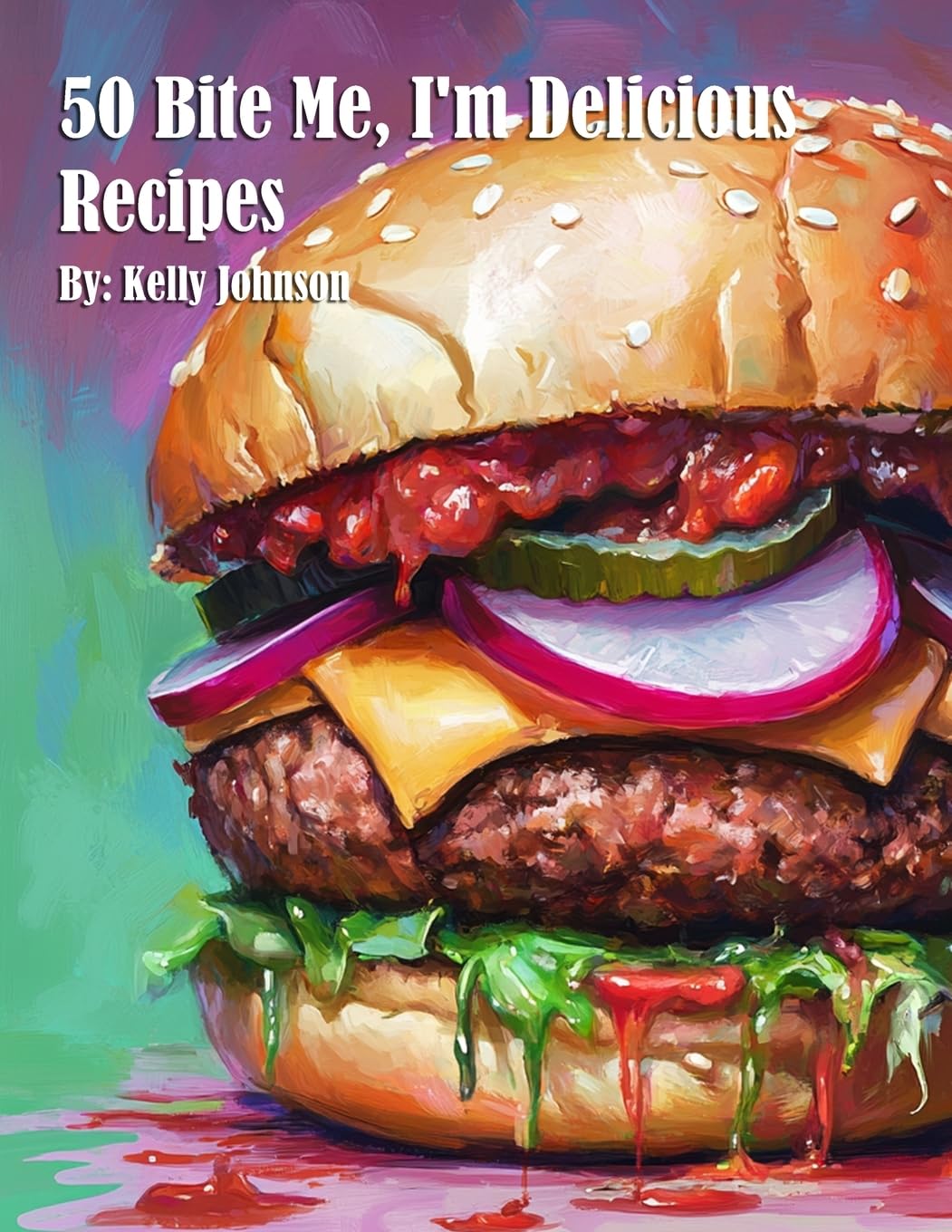 50 Bite Me, I'm Delicious Recipes Leisure, Home & Garden
