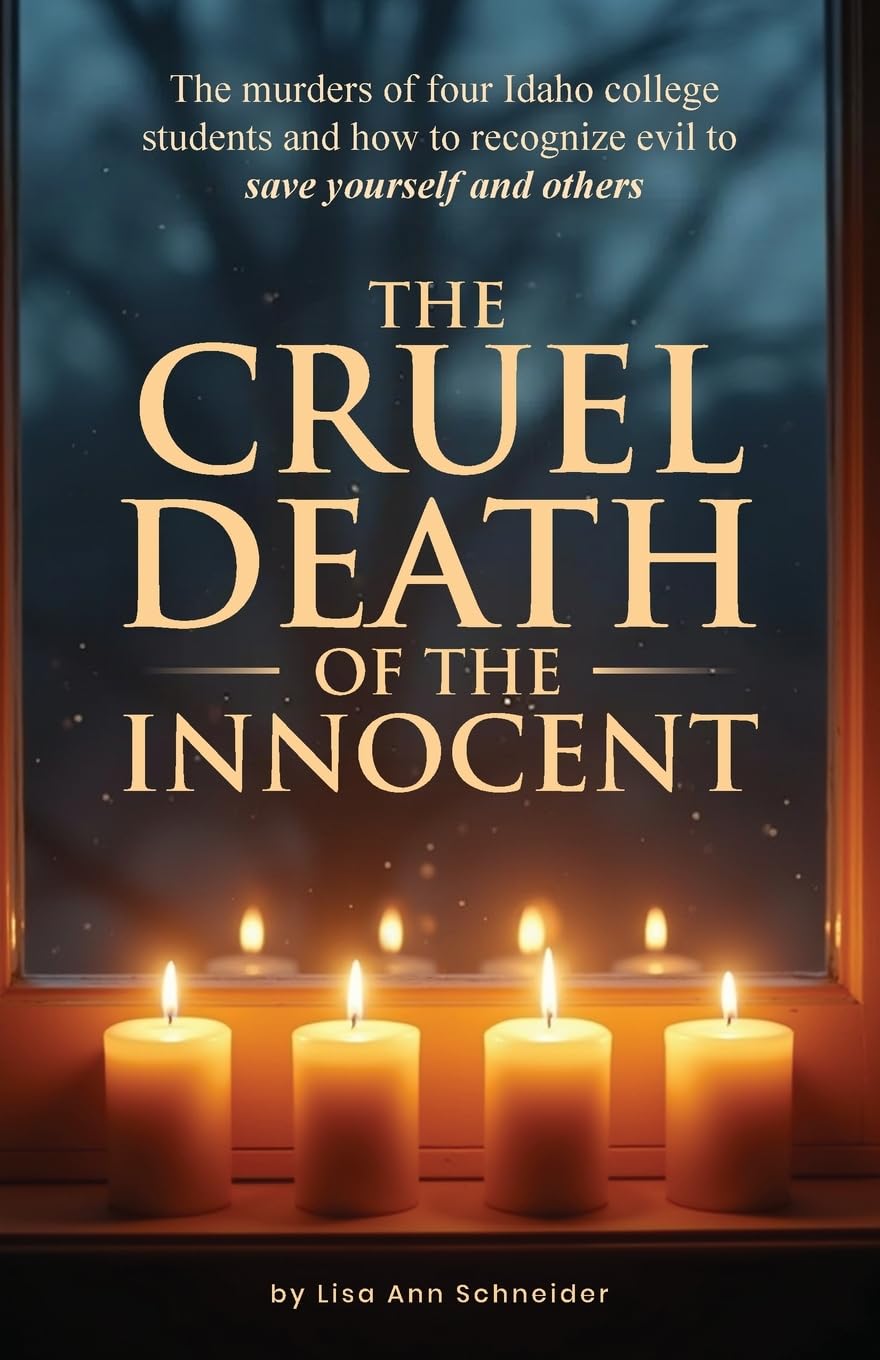 THE CRUEL DEATH OF THE INNOCENT The murders of four Idaho college students and how to recognize evil to save yourself and others Law