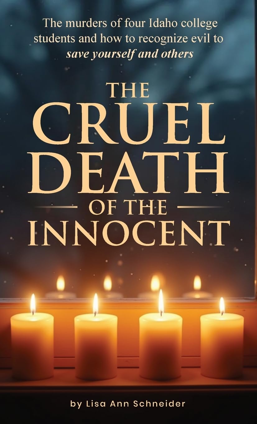 THE CRUEL DEATH OF THE INNOCENT The murders of four Idaho college students and how to recognize evil to save yourself and others Law