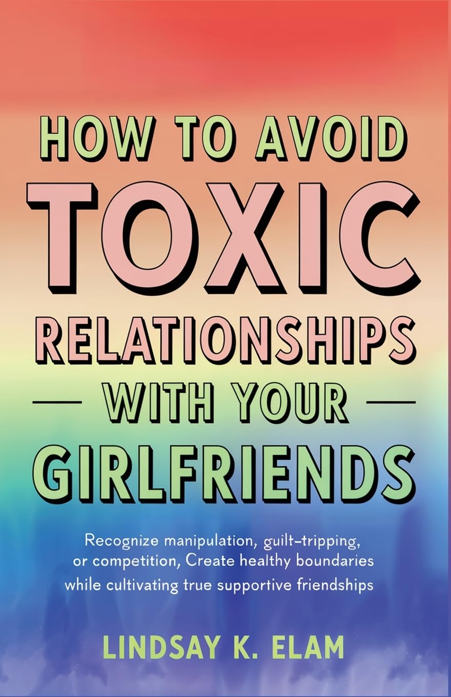 How To Avoid Toxic Relationships With Your Girlfriends Education