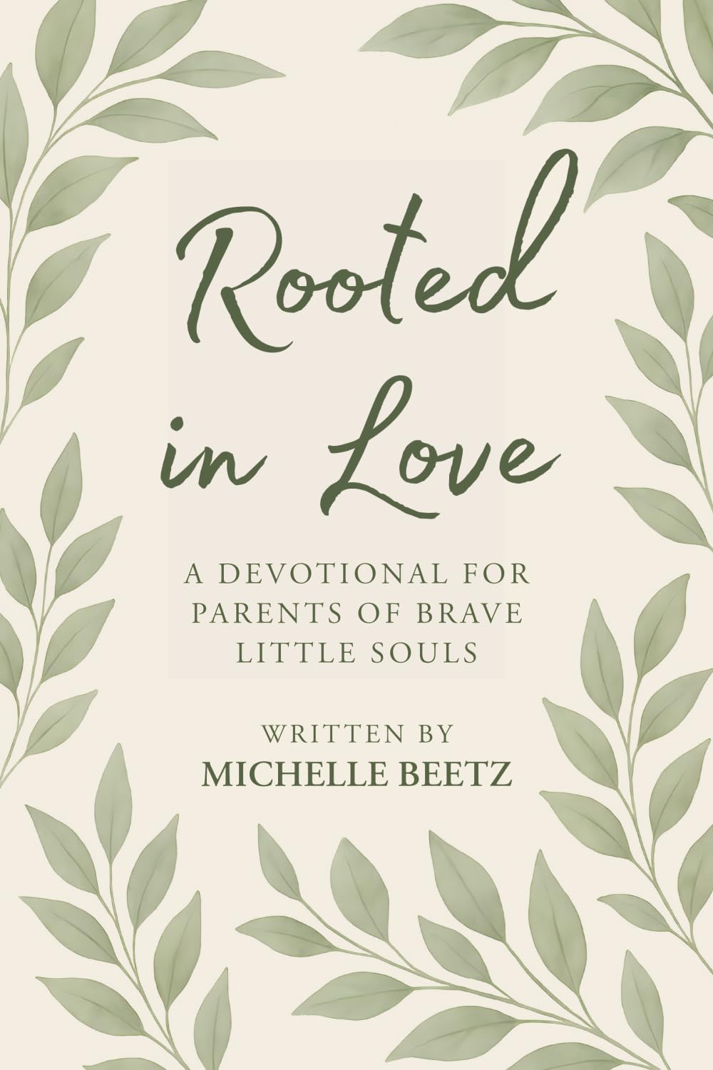 Rooted In Love A Devotional for Parents of Brave Little Souls Parents & Children