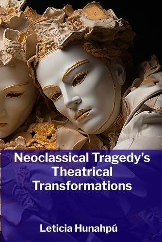 Neoclassical Tragedy's Theatrical Transformations Drama