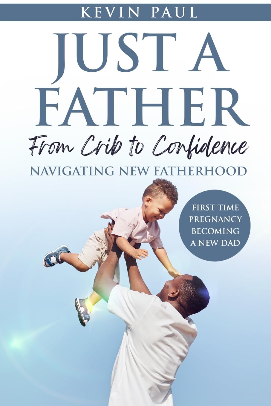 Just a Father From Crib to Confidence - Navigating New Fatherhood Parents & Children