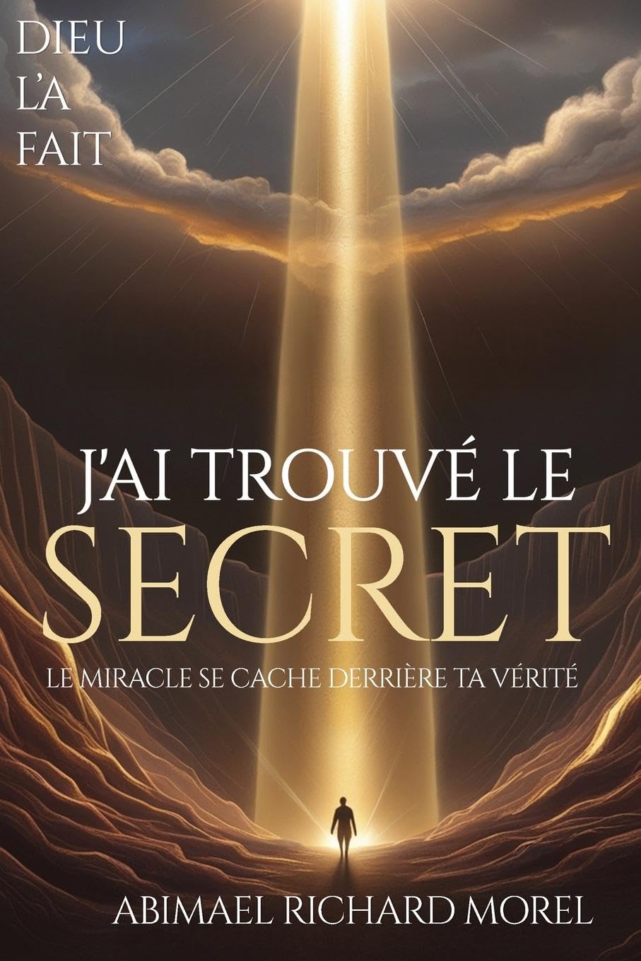 J'AI TROUVÉ LE SECRET: Le miracle se cache derrière votre vérité Religion & Esotericism