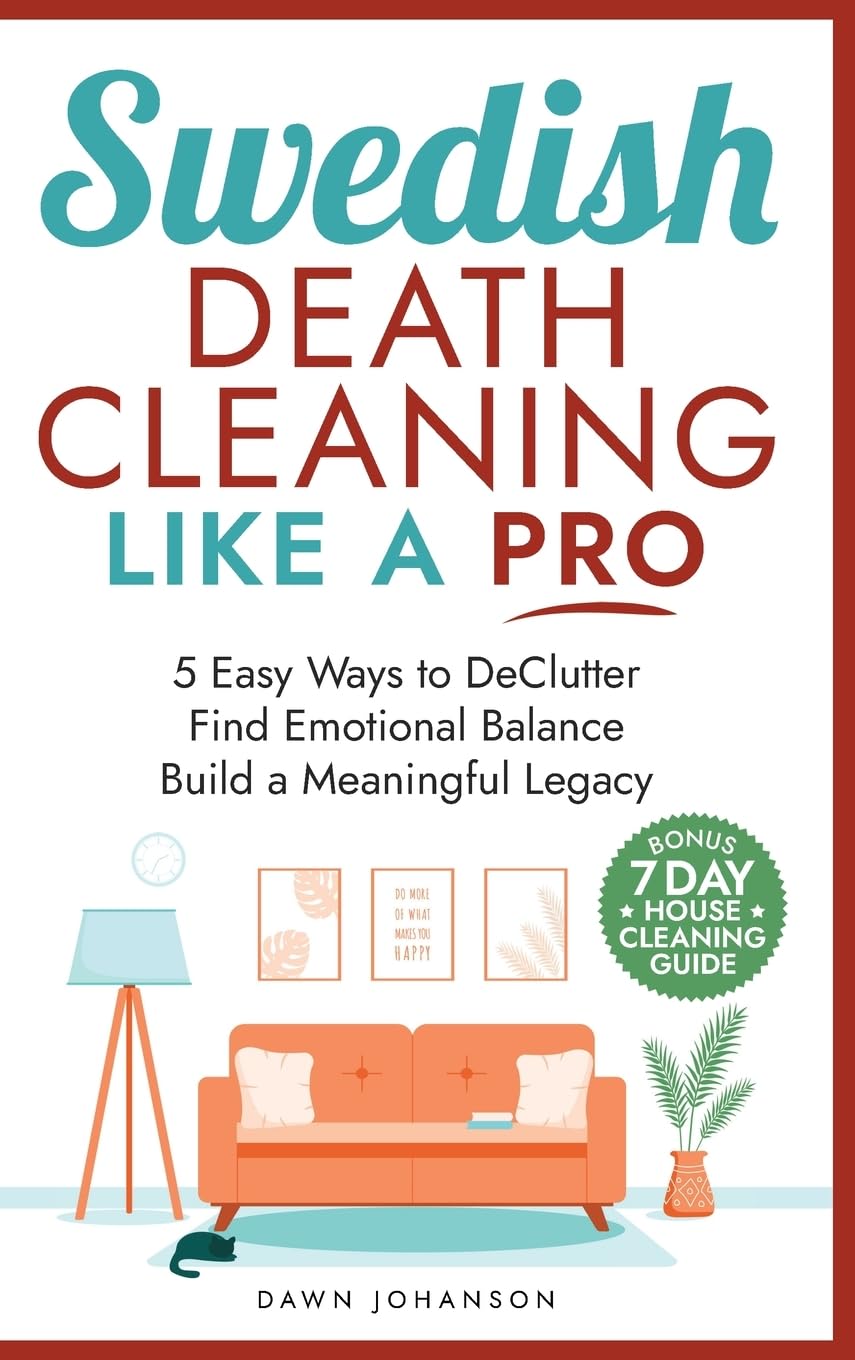 Swedish Death Cleaning Like a Pro 5 Easy Ways to DeClutter Find Emotional Balance Build a Meaningful Legacy Self-help