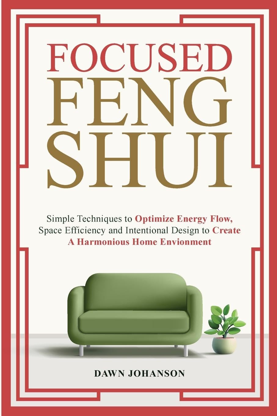 Focused Feng Shui Simple Techniques to Optimize Energy Flow, Space Efficiency and Intentional Design to Create A Harmonious Home Environment Home & Household