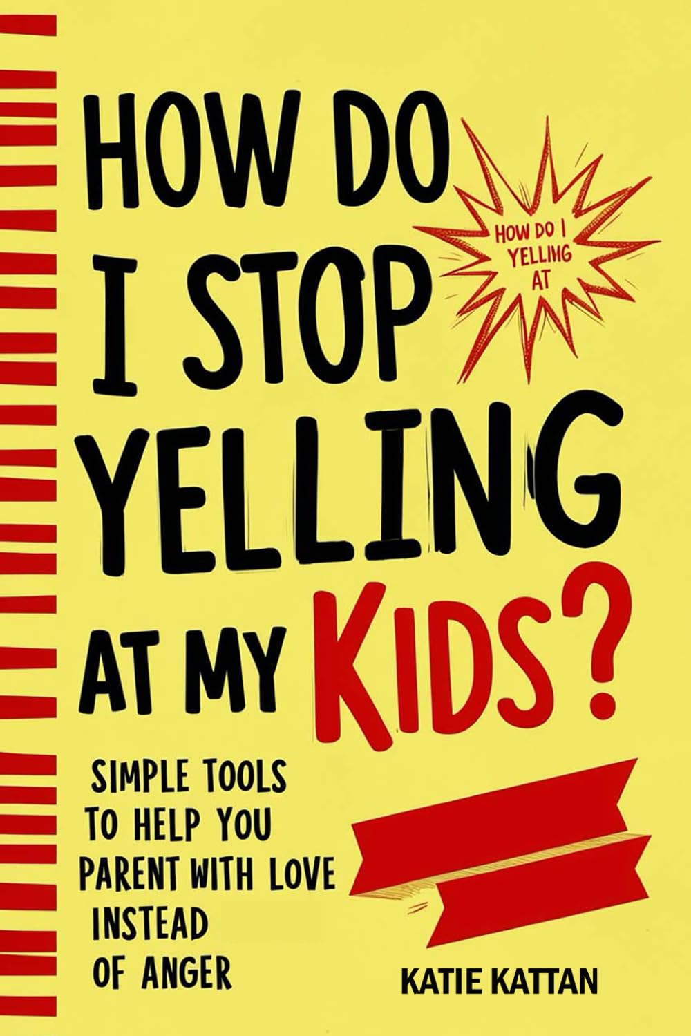 How Do I Stop Yelling at  My Kids? Simple Tools to Help You Parent with Love Instead  of Anger Learning & Reference