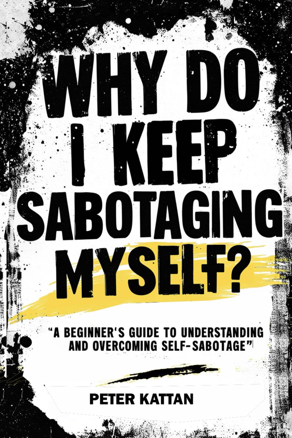 Why Do I Keep Sabotaging  Myself? A Beginner's Guide to Understanding and  Overcoming Self-Sabotage Lifestyle