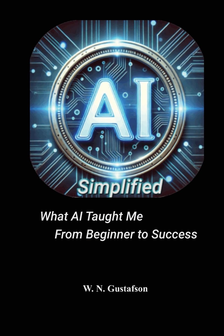 AI Simplified What AI Taught Me From Beginner to Success Business, Finance & Career