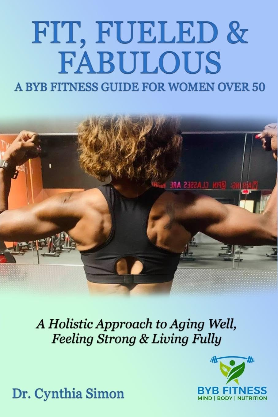 Fit, Fueled & Fabulous A BYB Fitness Guide for Women Over 50 Health, Nutrition & Fitness