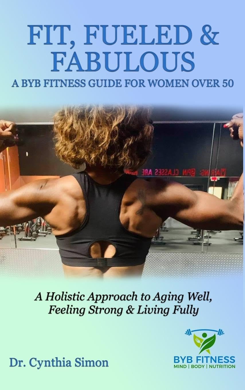 Fit, Fueled & Fabulous A BYB Fitness Guide for Women Over 50 Health, Nutrition & Fitness