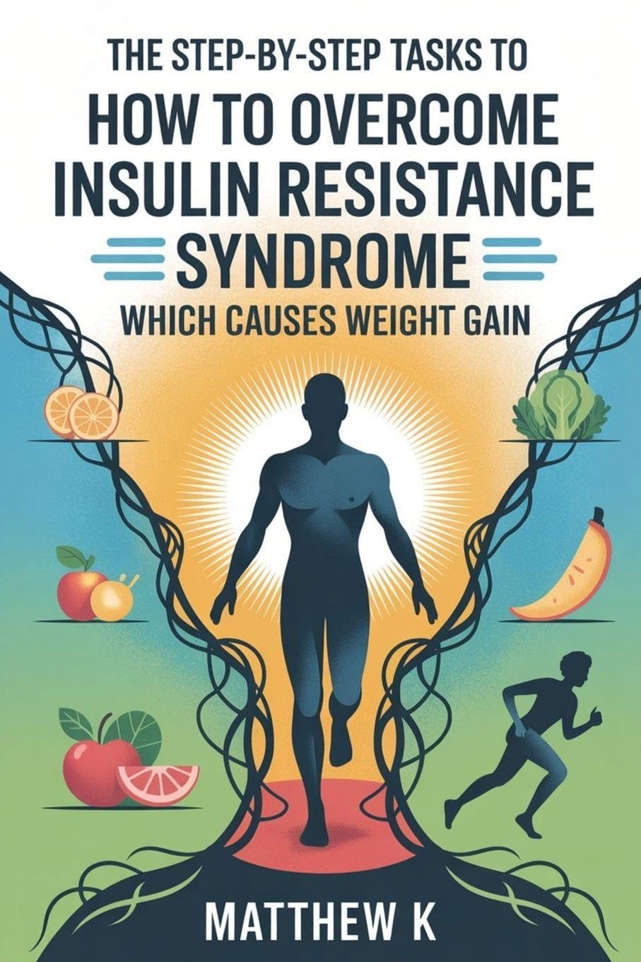 THE STEP-BY-STEP TASKS TO HOW TO OVERCOME INSULIN RESISTANCE SYNDROME WHICH CAUSES WEIGHT GAIN Health, Nutrition & Fitness