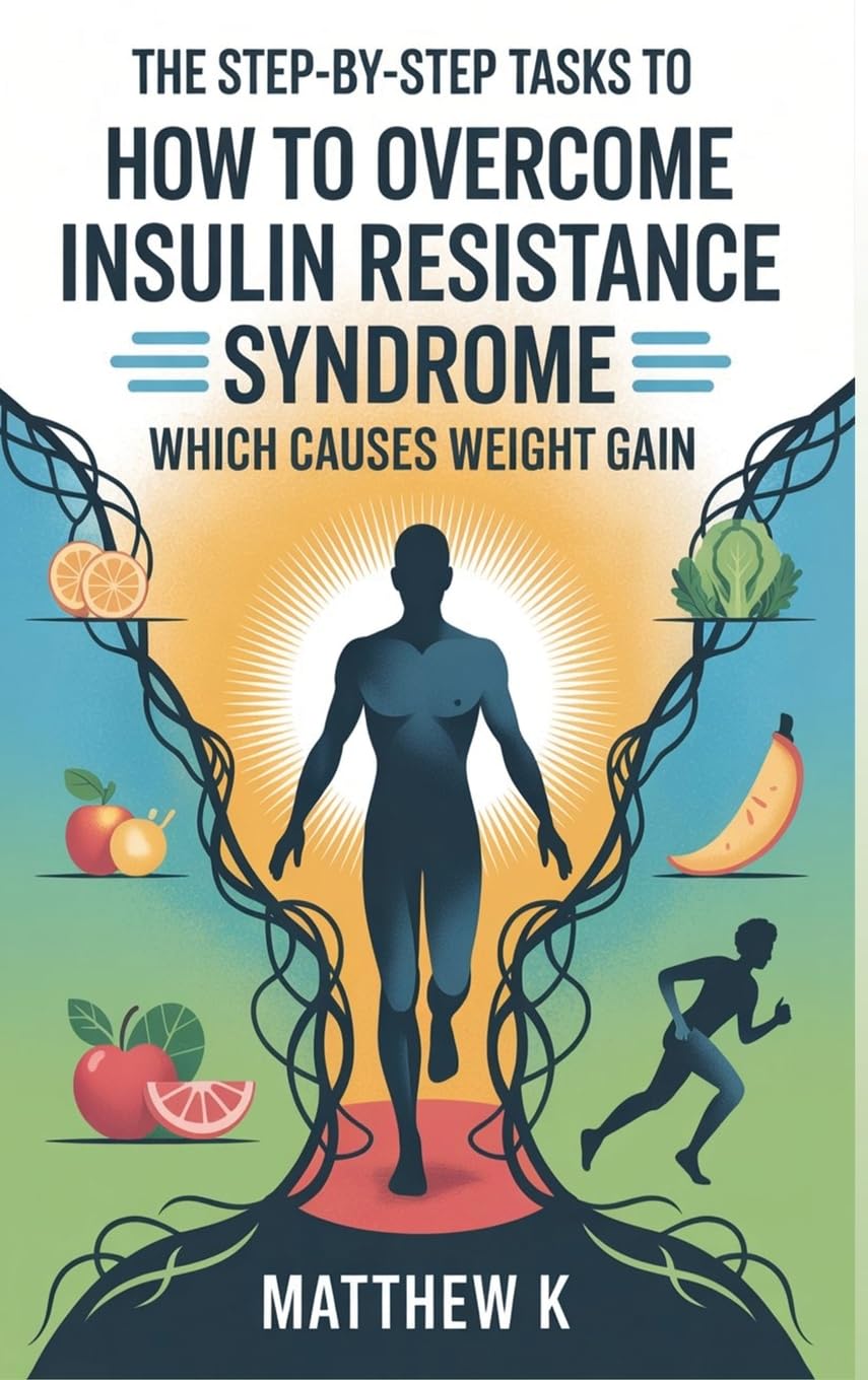 THE STEP-BY-STEP TASKS TO HOW TO OVERCOME INSULIN RESISTANCE SYNDROME WHICH CAUSES WEIGHT GAIN Health, Nutrition & Fitness