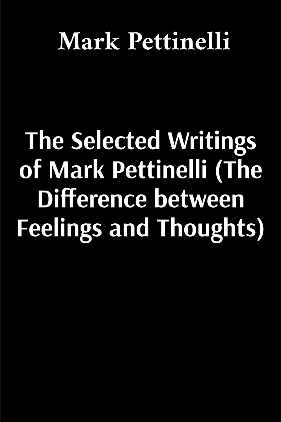 The Selected Writings of Mark Pettinelli (The Difference between Feelings and Thoughts) Psychology