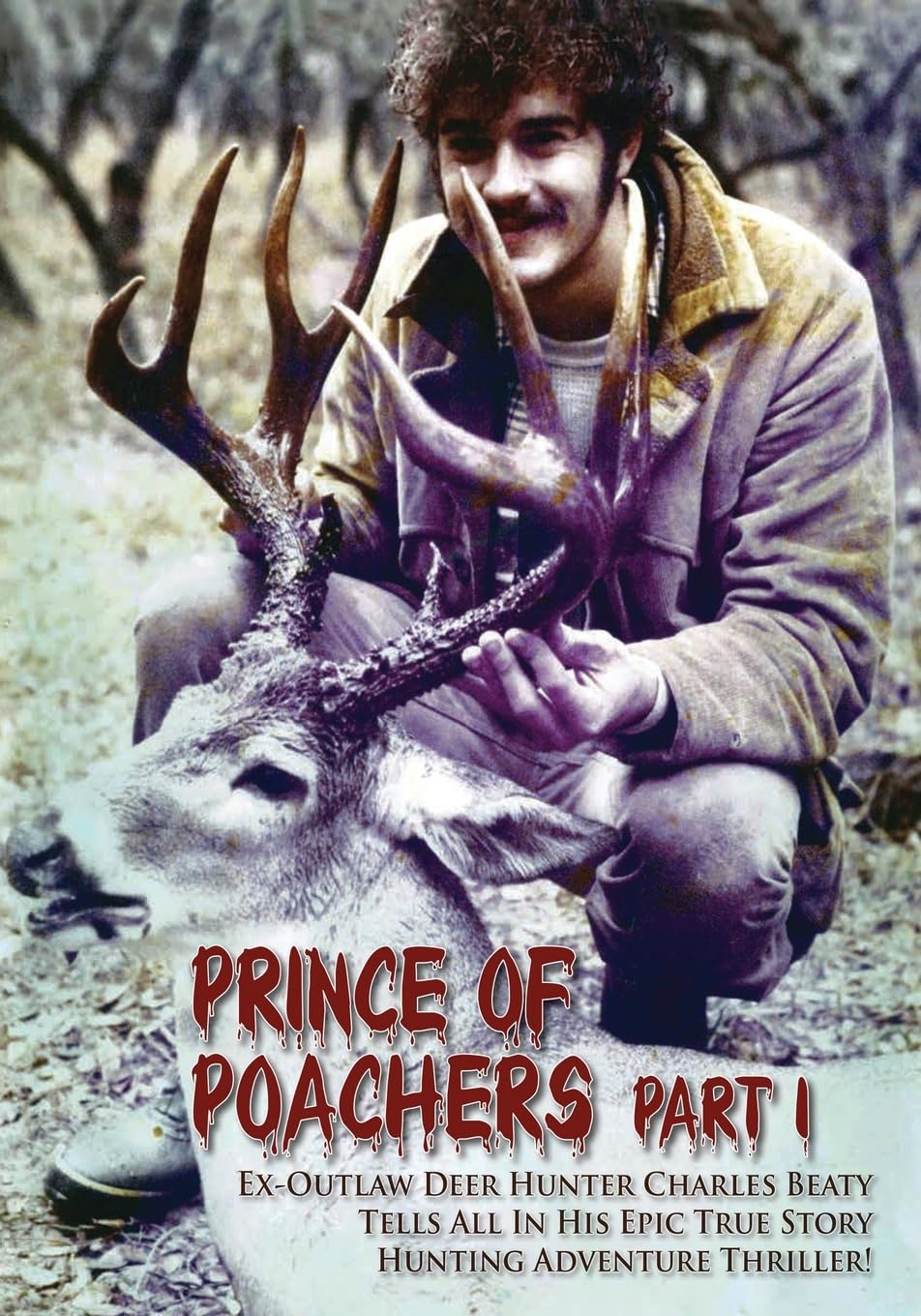 PRINCE OF POACHERS Part 1 Ex-Outlaw Deer Hunter Charles Beaty Tells All In His EPIC True Story Hunting Adventure Thriller! Books