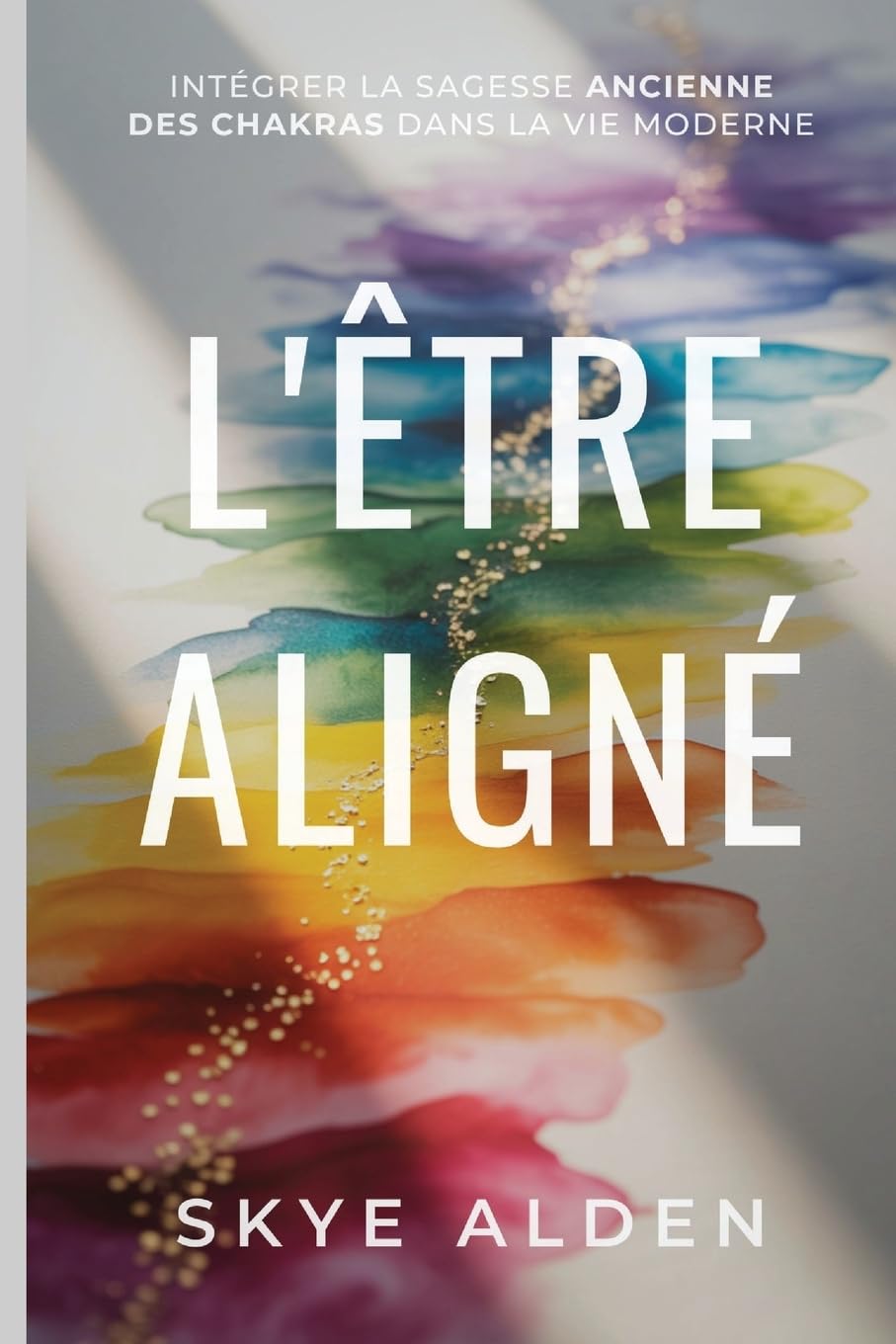 L'Être Aligné: Intégrer la Sagesse Ancienne des Chakras dans la Vie Moderne Health, Nutrition & Fitness