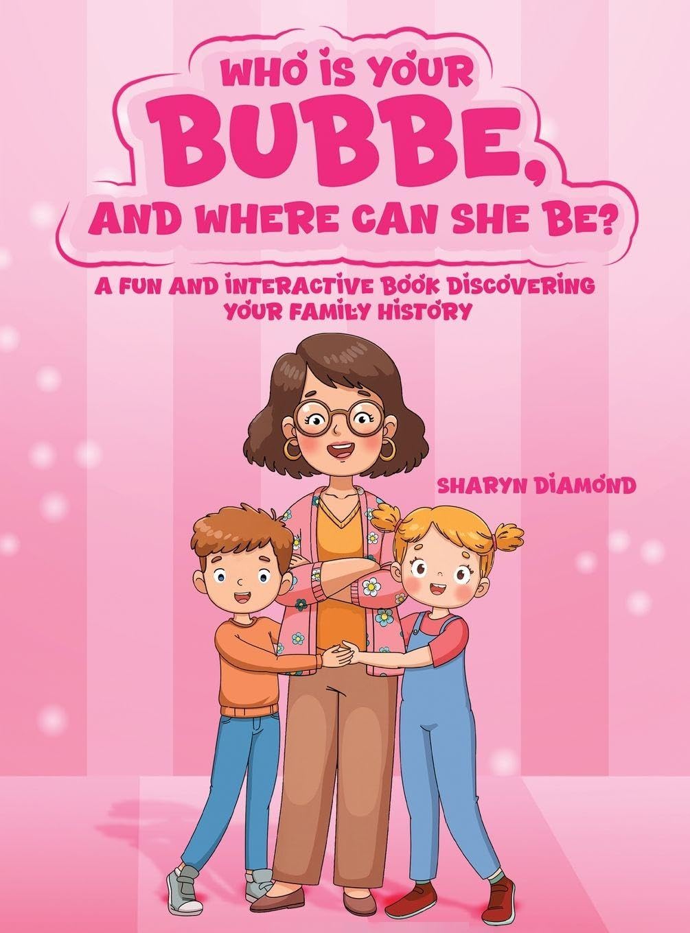 WHO IS YOUR BUBBE, AND WHERE CAN SHE BE? Parents & Children