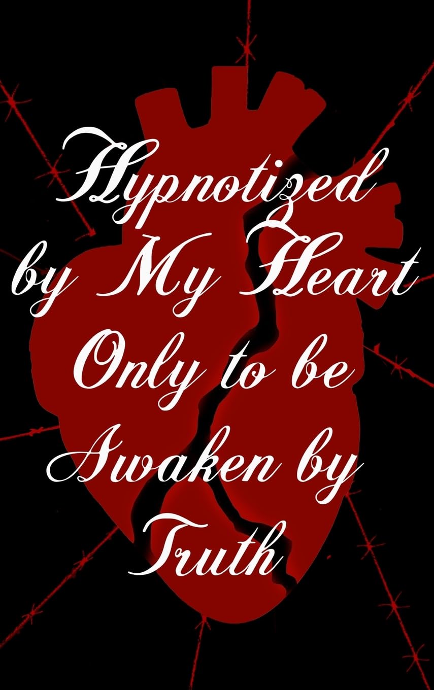 Hypnotized by My Heart Only to be Awaken by Truth Poetry