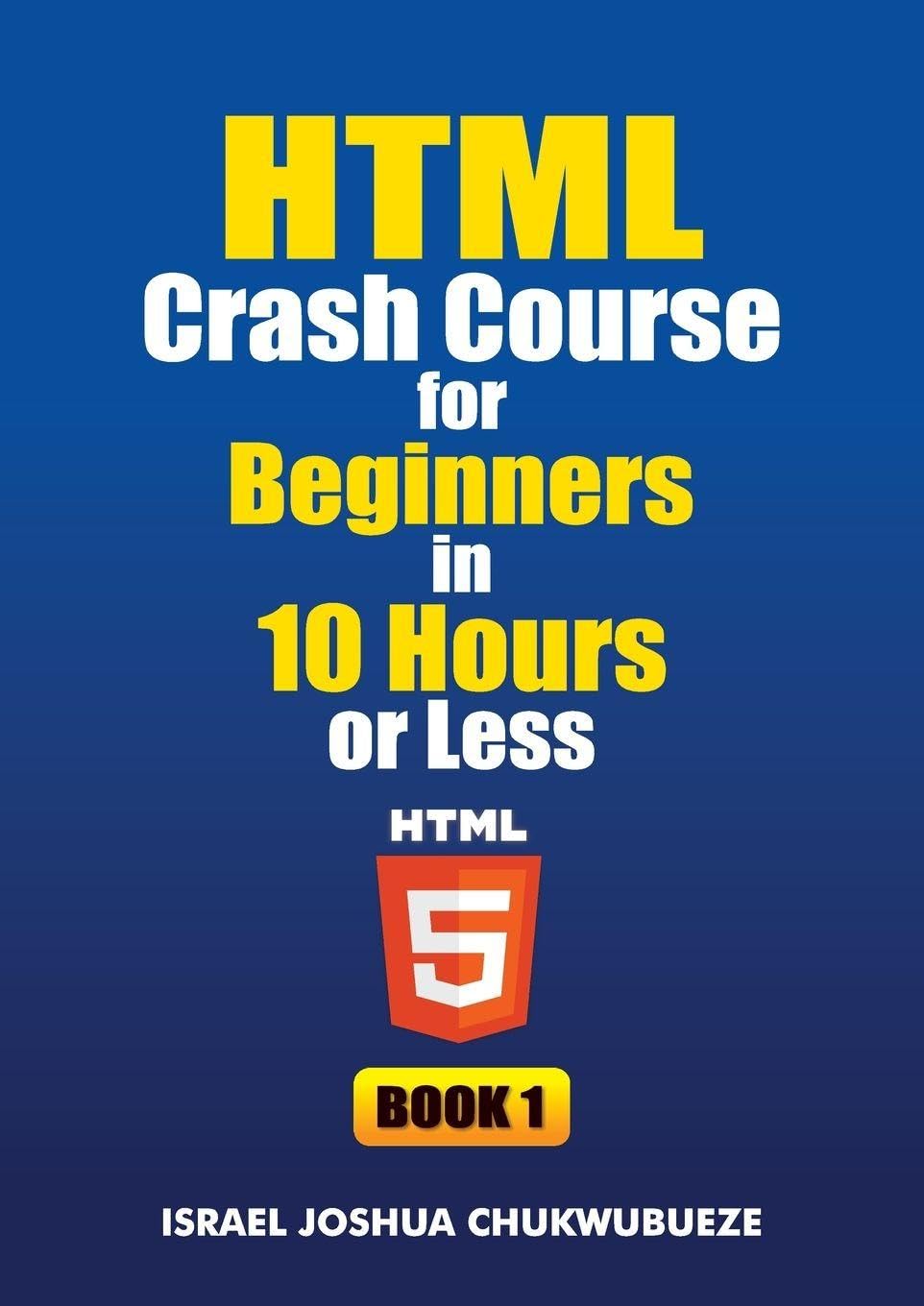 HTML Crash Course for Beginners in 10 Hours or Less (Book 1) Computer Science
