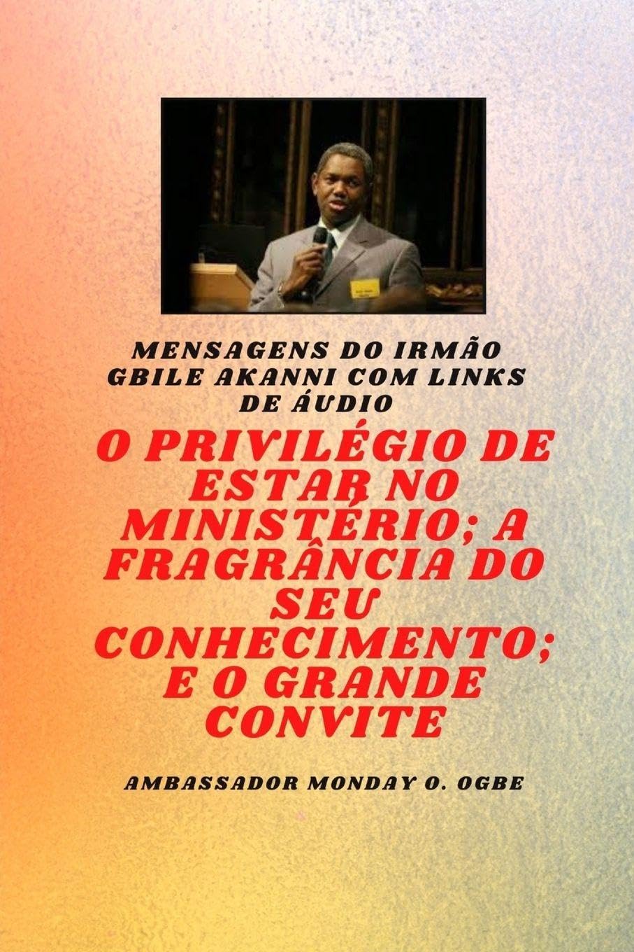 Irmão Gbile Akanni Mensagens com links de áudio - O PRIVILÉGIO DE ESTAR NO MINISTÉRIO ; A FRAGRÂNCIA DO SEU CONHECIMENTO ; e O GRANDE CONVITE Religion & Esotericism