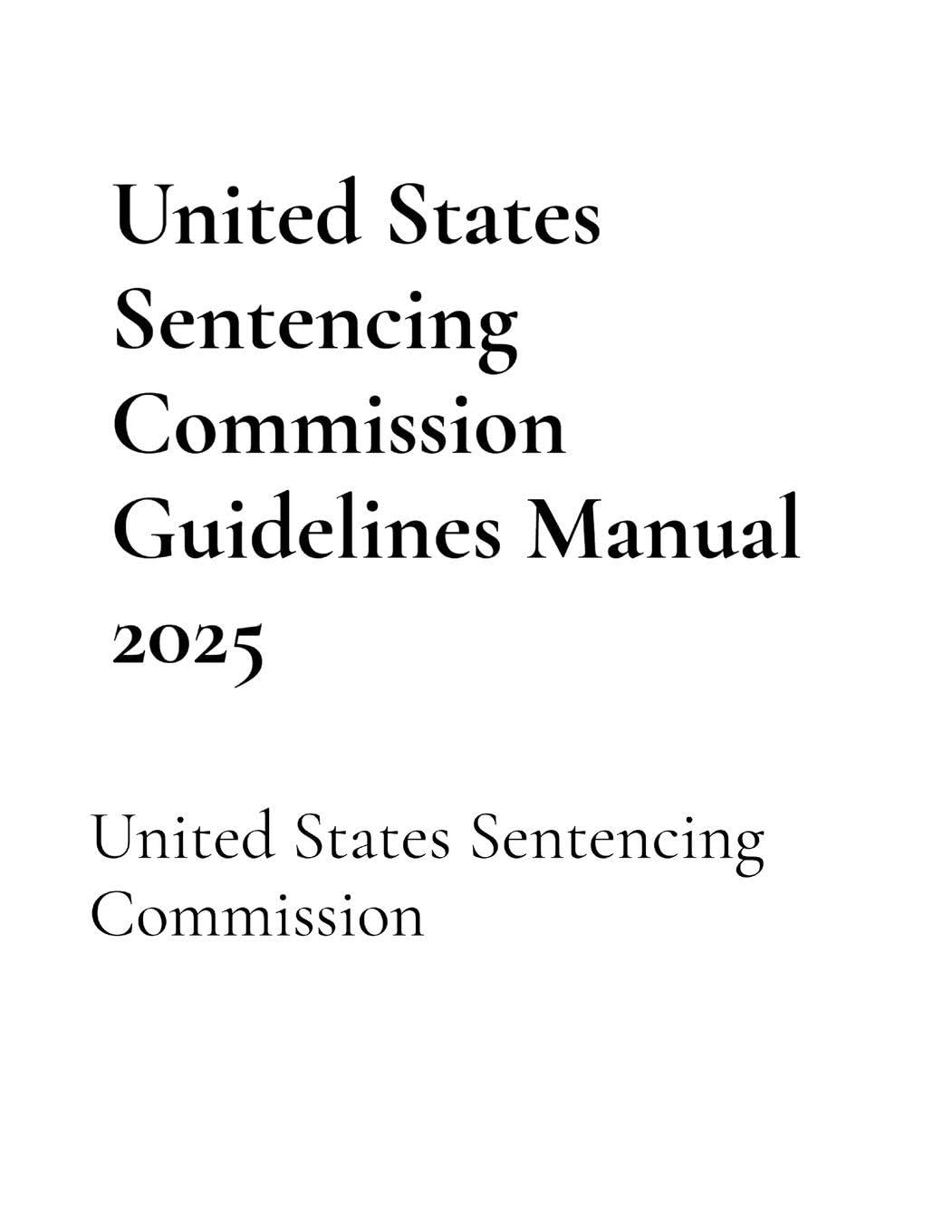 United States Sentencing Commission Guidelines Manual 2025 Law