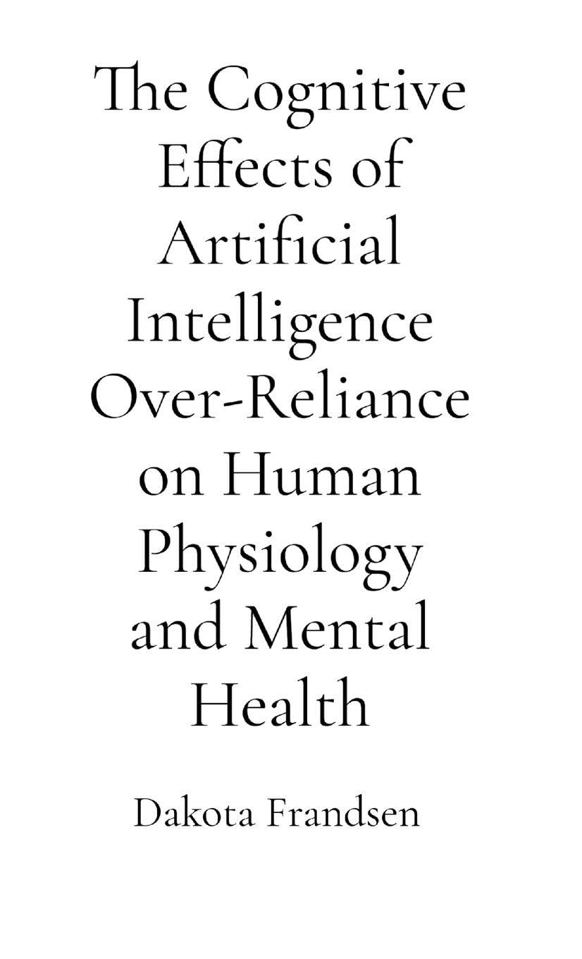 The Cognitive Effects of Artificial Intelligence Over-Reliance on Human Physiology and Mental Health Medicine