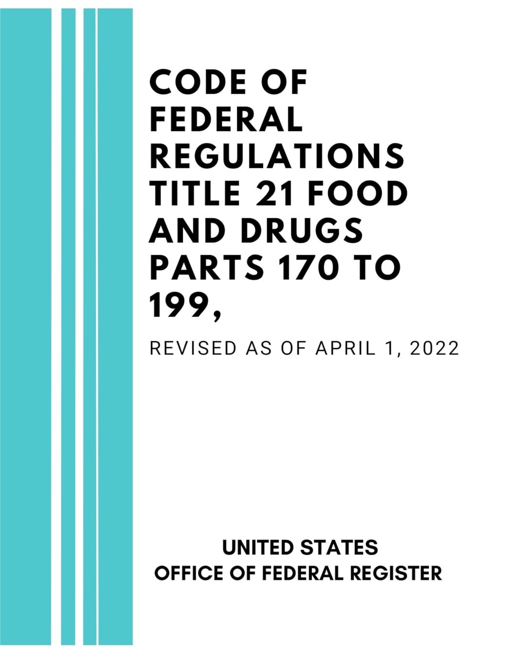 Code of Federal Regulations Title 21 Food and Drugs Parts 170 to 199, Revised as of April 1, 2022 Law