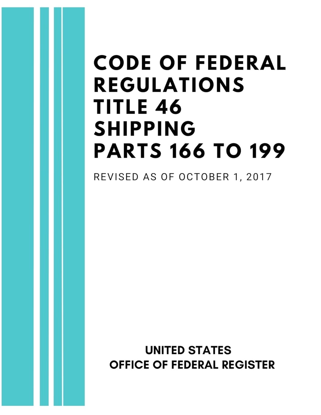 Code of Federal Regulations Title 46 Shipping Parts 166 to 199, Revised as of October 1, 2017 Business & Technology