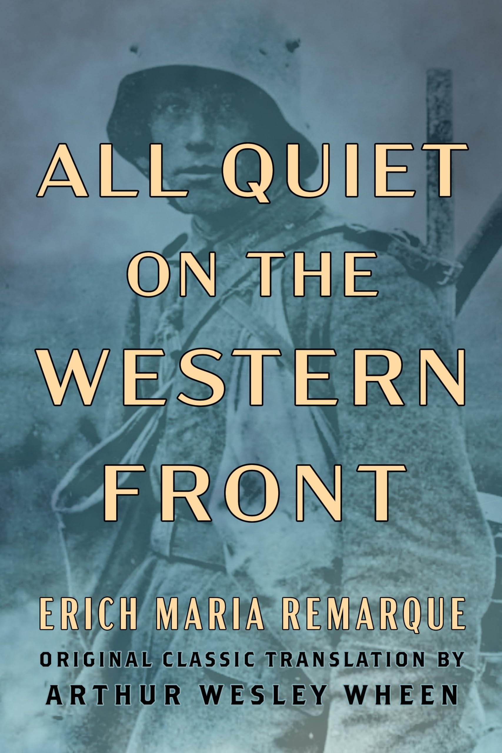 All Quiet on the Western Front (Original Classic Translation by Arthur Wesley Wheen) Classics