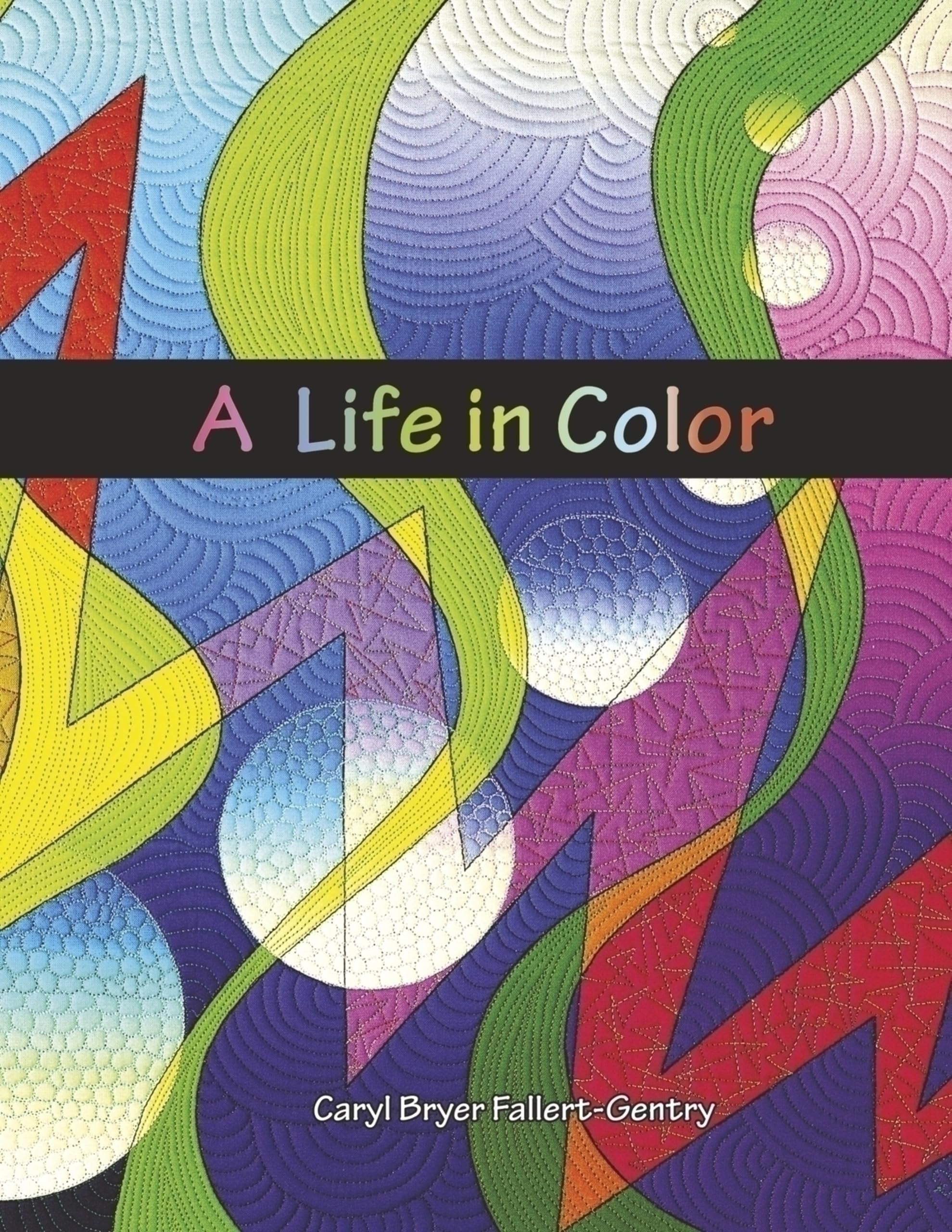 A Life in Color: Art Quilts by Caryl Bryer Fallert-Gentry Film, Art & Culture