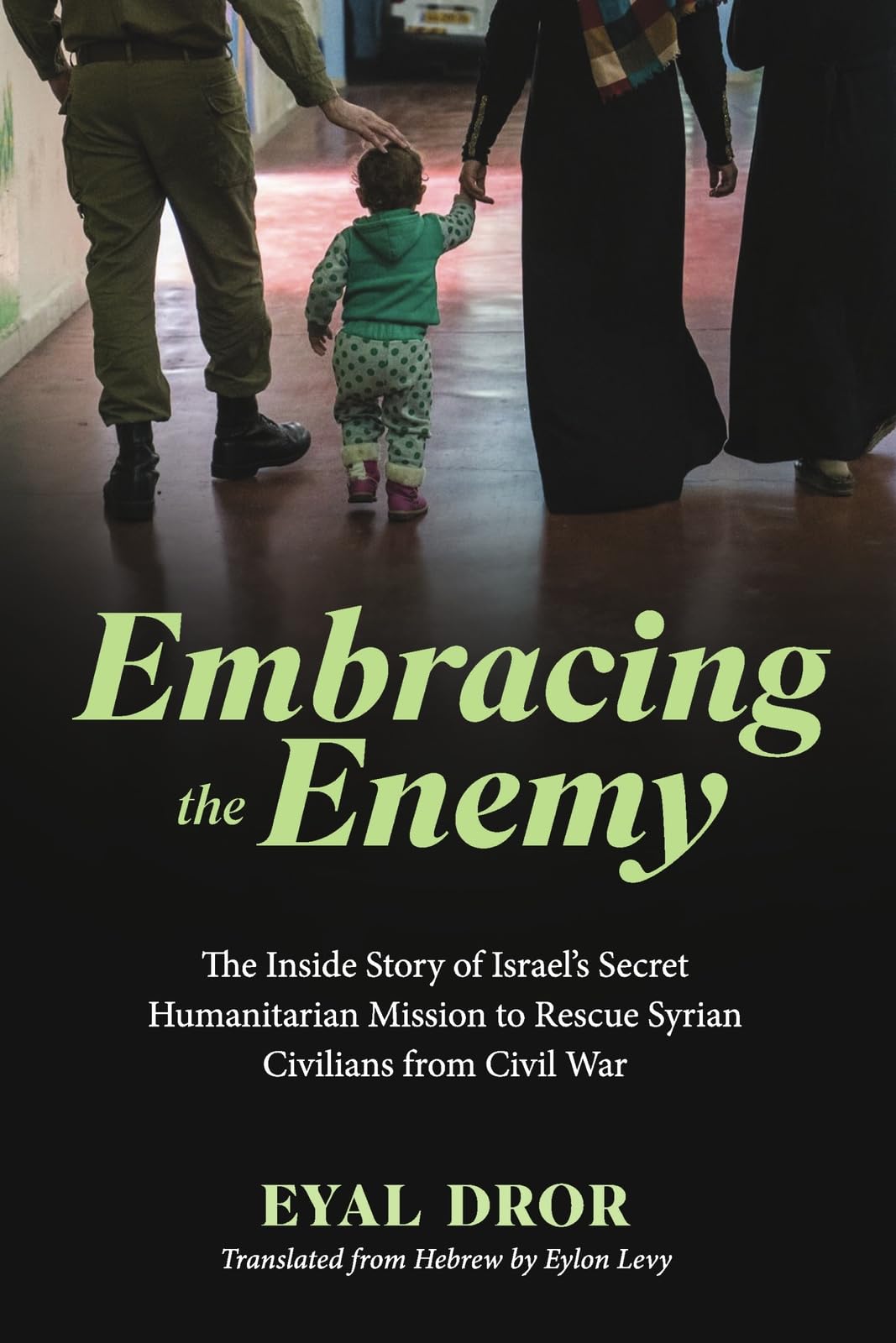 Embracing the Enemy: The Inside Story of Israel's Secret Humanitarian Mission to Rescue Syrian Civilians from Civil War Social Sciences
