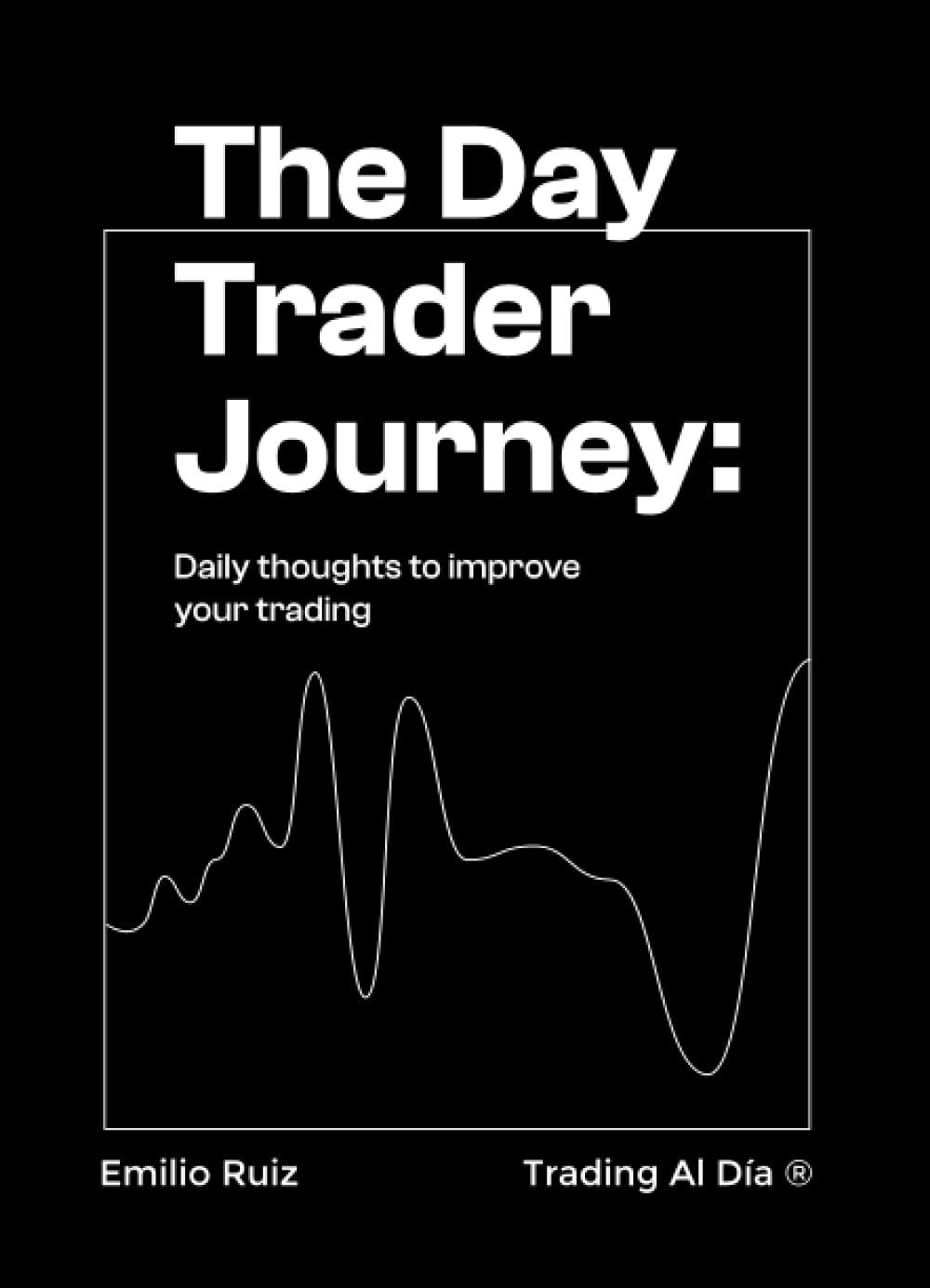 The Day Trader Journey: Daily thoughts to improve your trading Business, Finance & Career