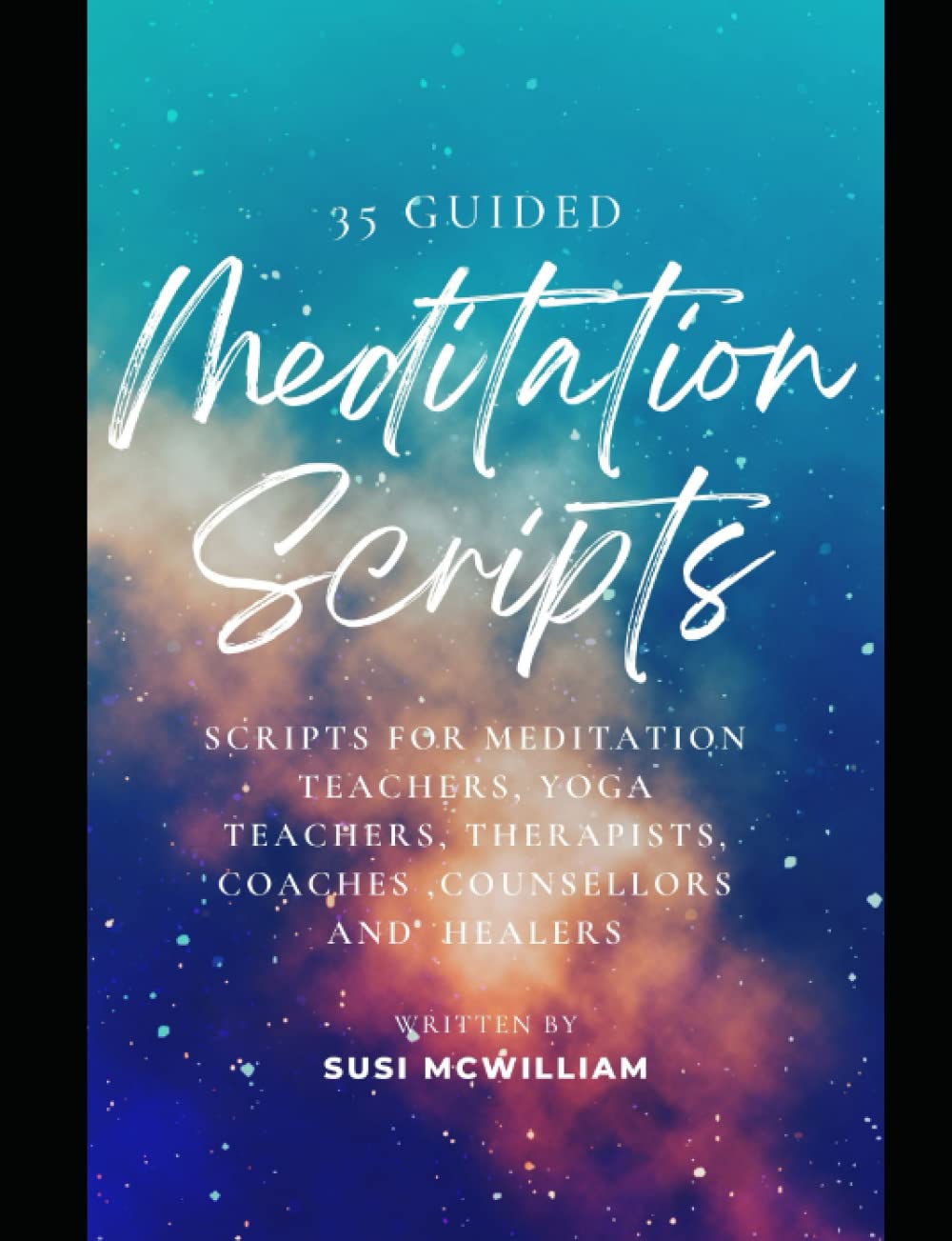 35 Guided Meditation Scripts: Scripts for Meditation Teachers, Yoga Teachers, Therapists, Coaches, Counsellors and Healers Lifestyle