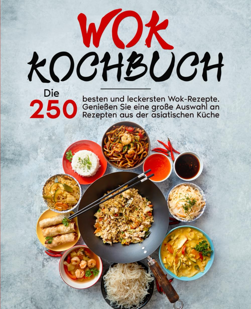 Wok Kochbuch: Die 250 besten und leckersten Wok-Rezepte. Genießen Sie eine große Auswahl an Rezepten aus der asiatischen Küche. Cooking & Enjoying