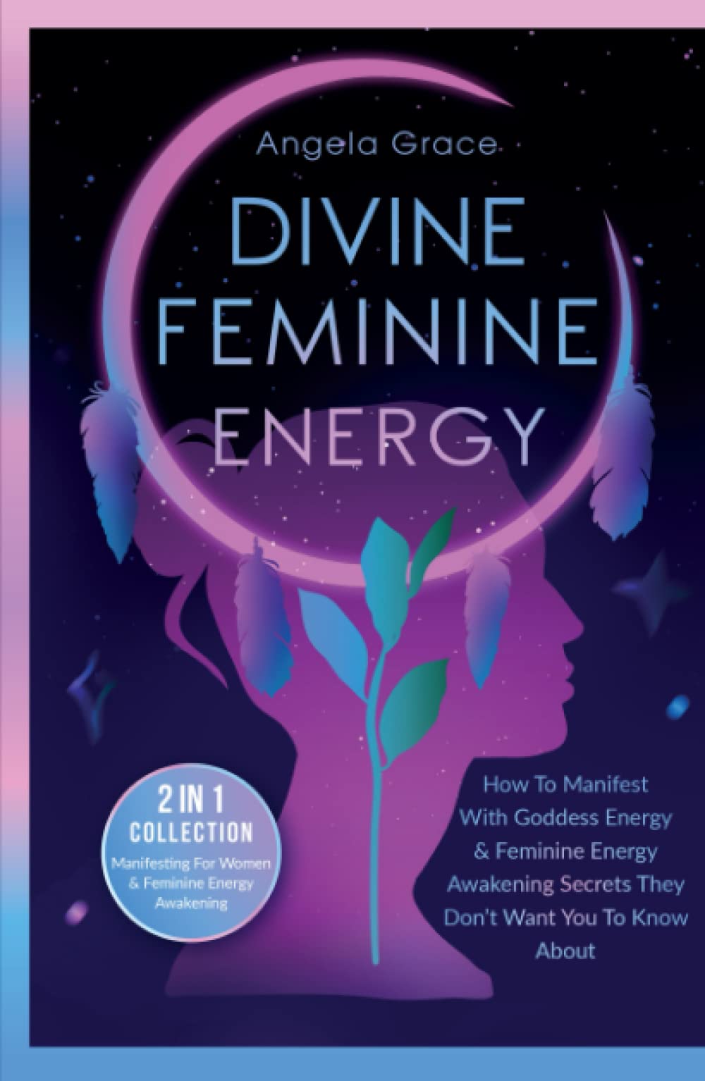 Divine Feminine Energy: How To Manifest With Goddess Energy & Feminine Energy Awakening Secrets They Don’t Want You To Know About (Manifesting For Women & Feminine Energy Awakening 2 In 1 Collection) Religion & Esotericism