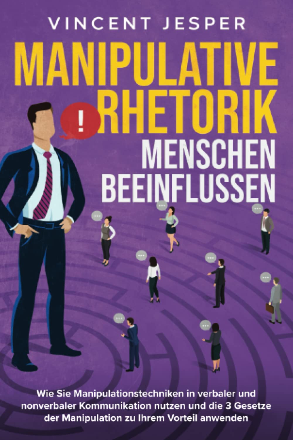 Manipulative Rhetorik – Menschen beeinflussen: Wie Sie Manipulationstechniken in verbaler und nonverbaler Kommunikation nutzen und die 3 Gesetze der Manipulation zu Ihrem Vorteil anwenden Business, Finance & Career