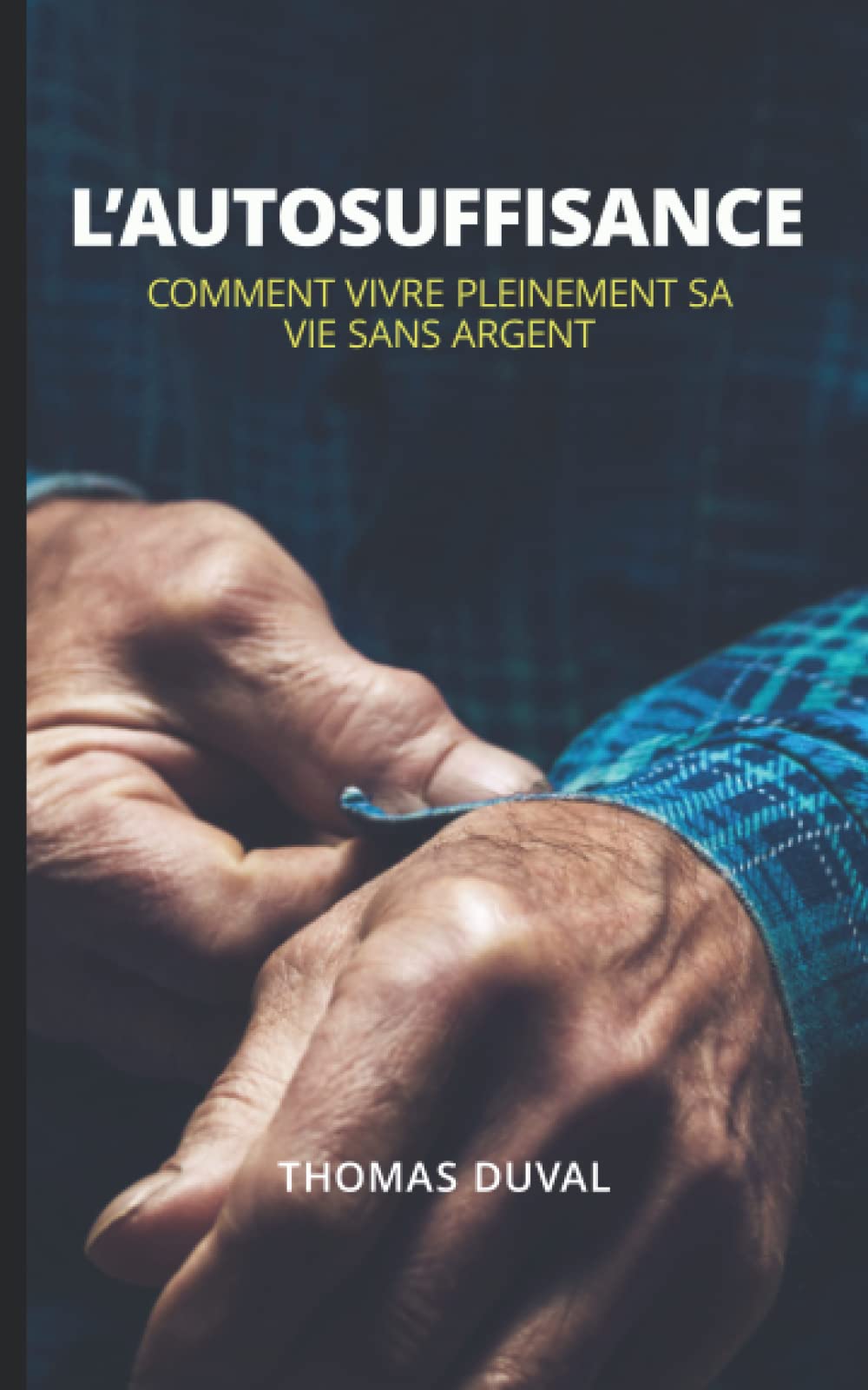 L'autosuffisance: Comment vivre pleinement sa vie sans argent Social Sciences