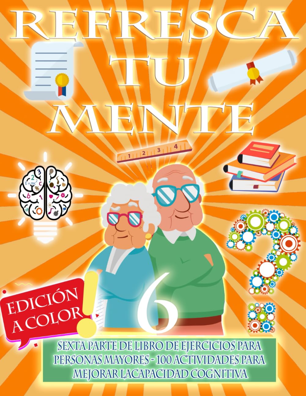 REFRESCA TU MENTE 6 | LIBRO DE EJERCICIOS PARA PERSONAS MAYORES, 100 EJERCICIOS PARA MEJORAR LA CAPACIDAD COGNITIVA: Alzheimer, Parkinson, Demencia ... y Terapia Ocupacional para Retrasar su Avance book
