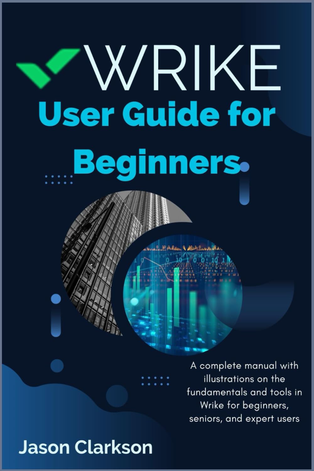 Wrike User Guide for Beginners: A complete manual with illustrations on the fundamentals and tools in Wrike for beginners, seniors, and expert users Business, Finance & Career