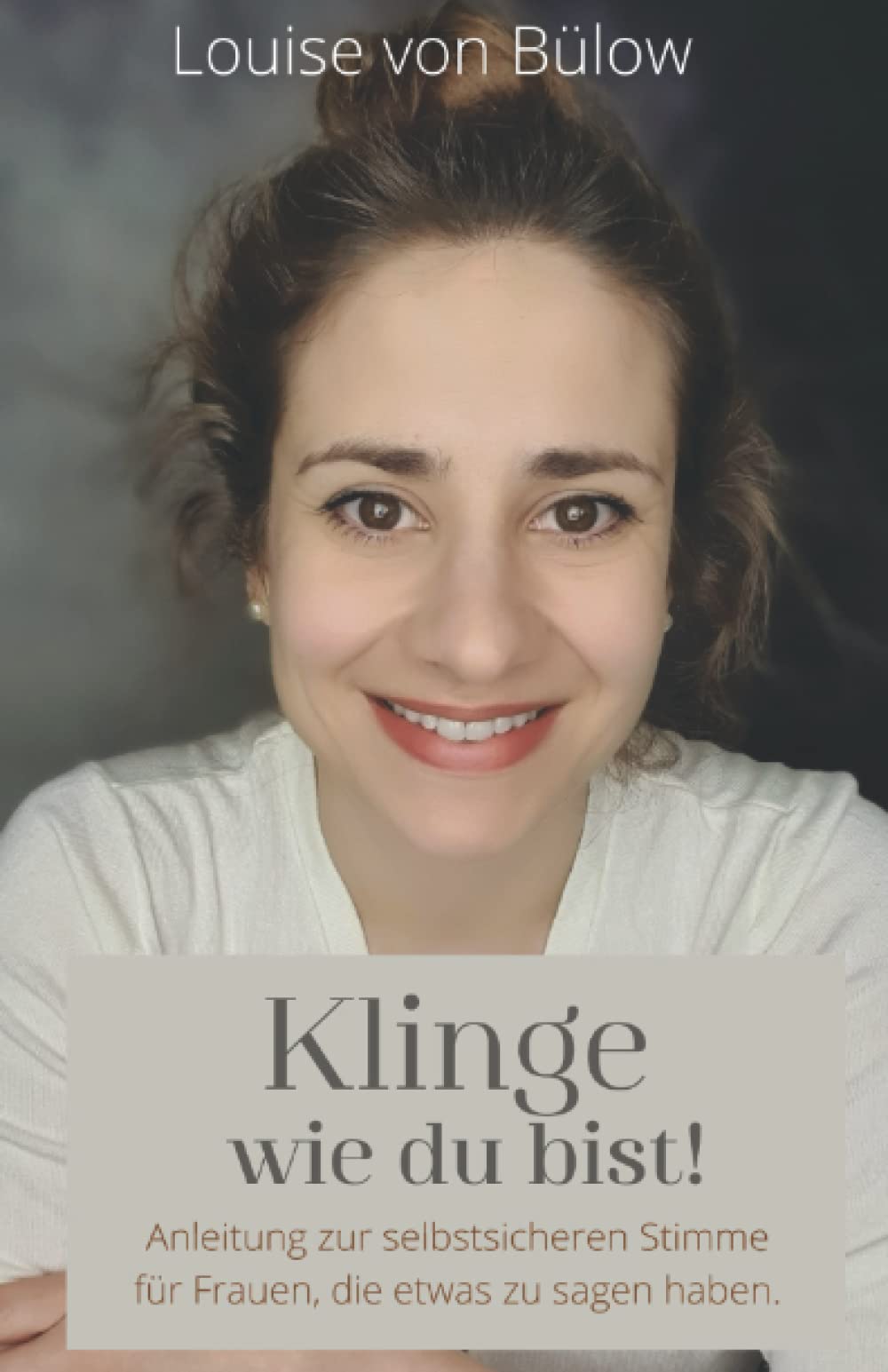 Klinge wie du bist!: Anleitung zur selbstsicheren Stimme für Frauen, die etwas zu sagen haben. Business, Finance & Career