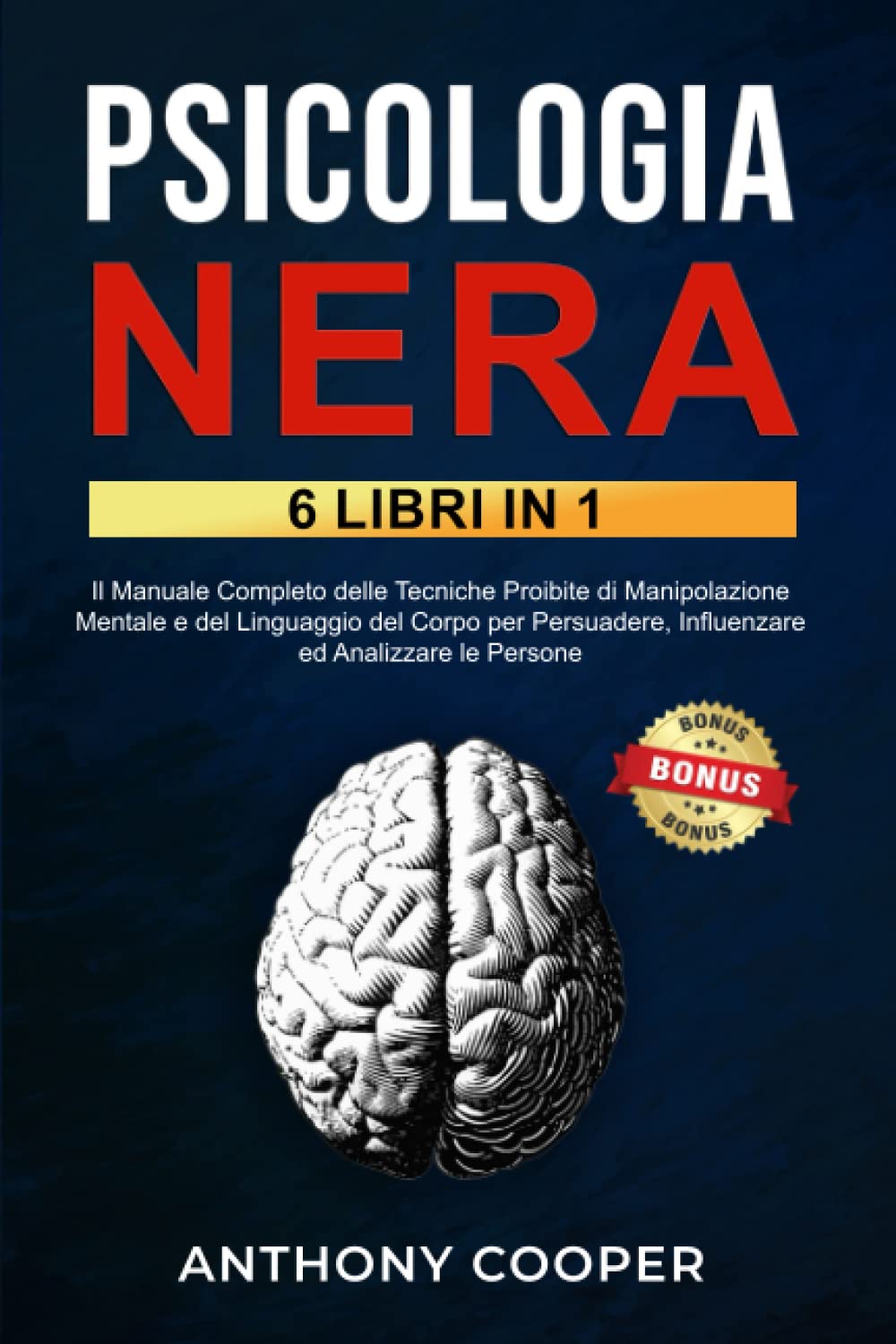 Psicologia Nera: 6 Libri in 1: Il Manuale Completo delle Tecniche Proibite di Manipolazione Mentale e del Linguaggio del Corpo per Persuadere, Influenzare ed Analizzare le Persone Lifestyle