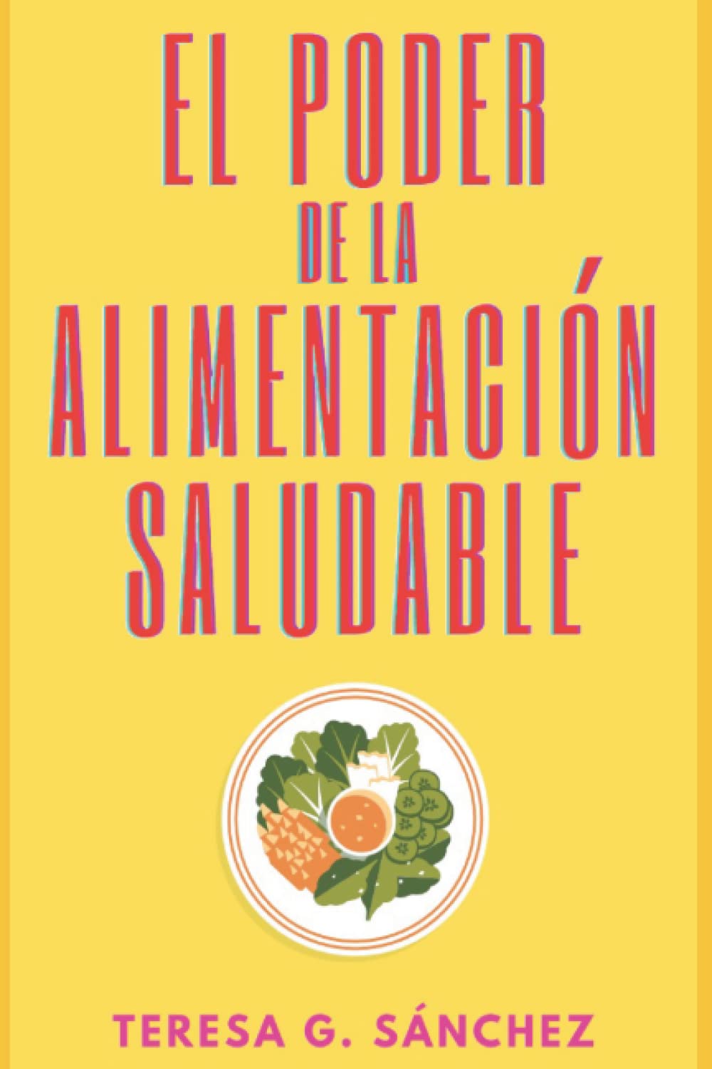 EL PODER DE LA ALIMENTACIÓN SALUDABLE: Descubre como perder grasa, ganar masa muscular, mejorar tu sistema inmunológico y hormonal, vista, piel y mucho más cambiando tu alimentación. Health, Nutrition & Fitness