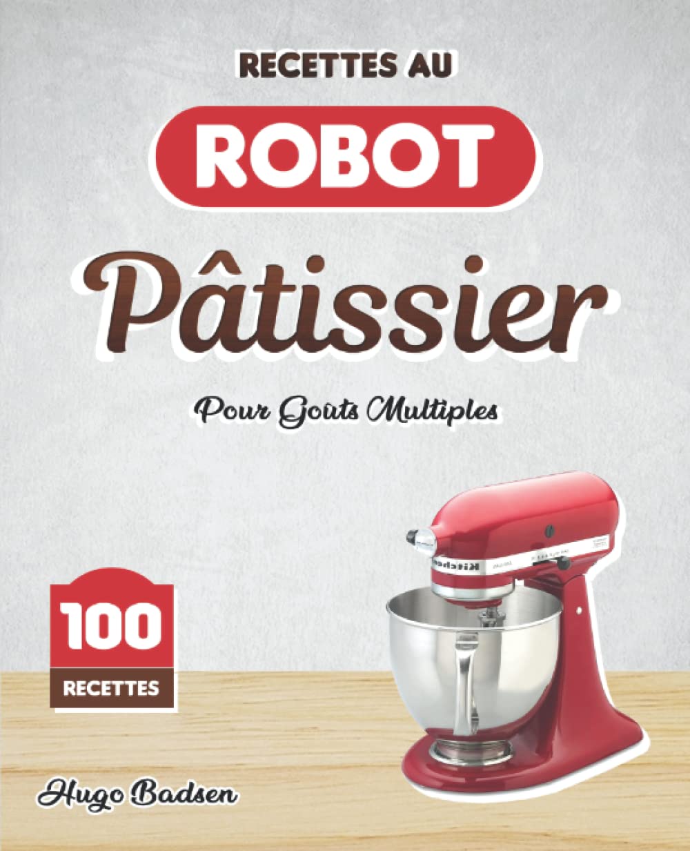 Recettes Au Robot Pâtissier: Pour Goûts Multiples Cooking & Enjoying
