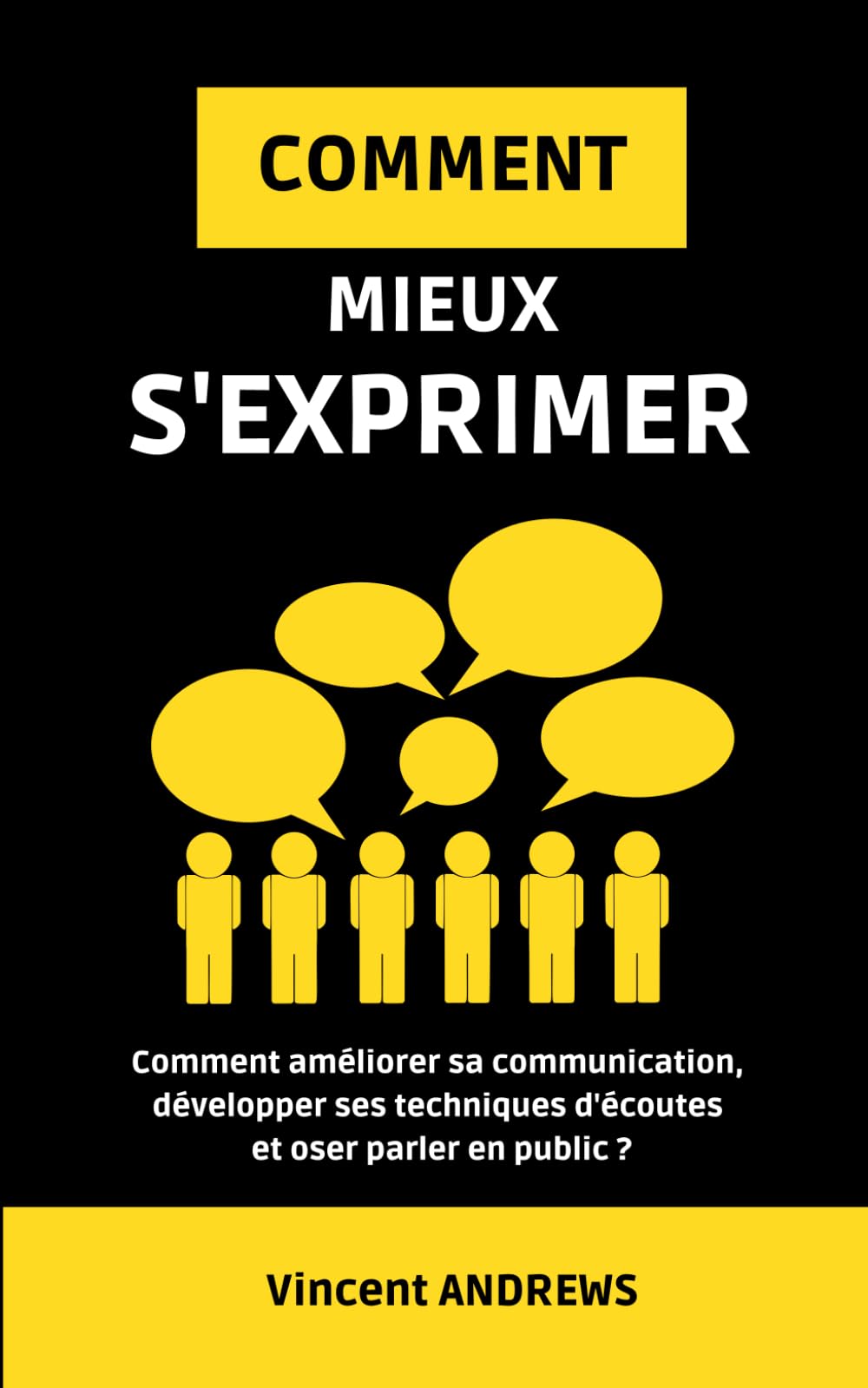 COMMENT MIEUX S'EXPRIMER ?: Comment améliorer sa communication, développer ses techniques d'écoutes et oser parler en public ? Social Sciences