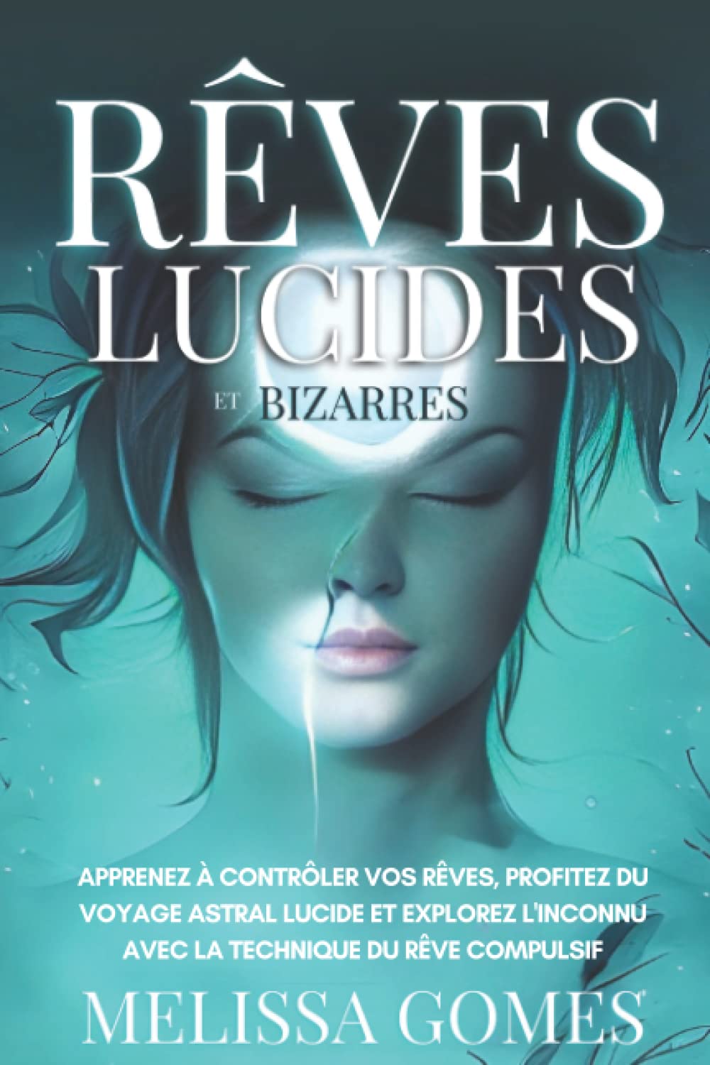 Rêves Lucides Et Bizarres: Apprenez À Contrôler Vos Rêves, Profitez Du Voyage Astral Lucide Et Explorez L'Inconnu Avec La Technique Du Rêve Compulsif Religion & Esotericism
