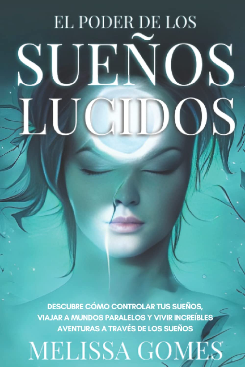 El Poder De Los Sueños Lúcidos: Descubre Cómo Controlar Tus Sueños, Viajar A Mundos Paralelos Y Vivir Increíbles Aventuras A Través De Los Sueño book